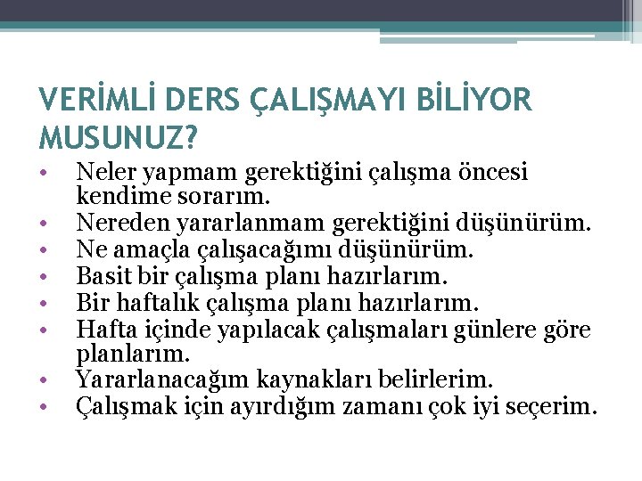 VERİMLİ DERS ÇALIŞMAYI BİLİYOR MUSUNUZ? • • Neler yapmam gerektiğini çalışma öncesi kendime sorarım.