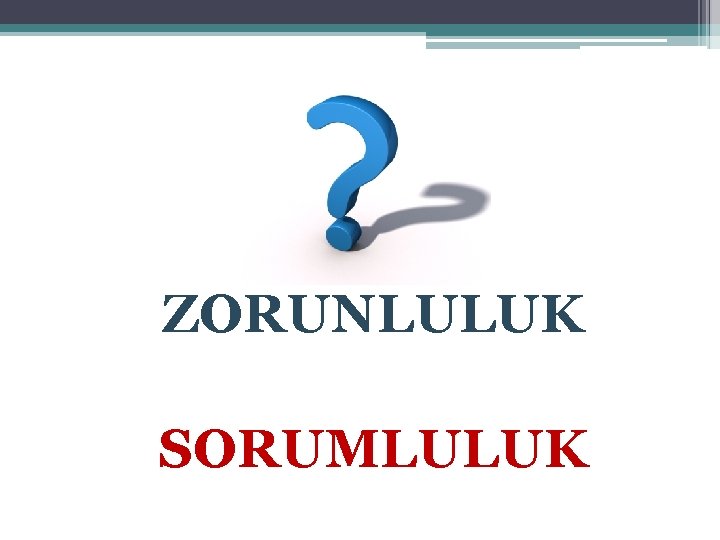 ZORUNLULUK SORUMLULUK 