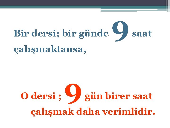 Bir dersi; bir günde 9 saat çalışmaktansa, O dersi ; 9 gün birer saat