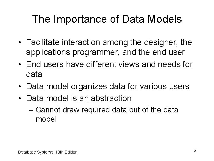 The Importance of Data Models • Facilitate interaction among the designer, the applications programmer,