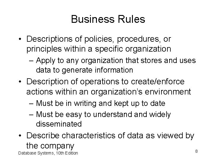 Business Rules • Descriptions of policies, procedures, or principles within a specific organization –