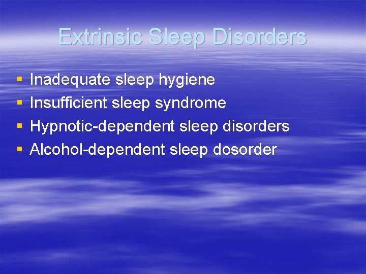 Extrinsic Sleep Disorders § § Inadequate sleep hygiene Insufficient sleep syndrome Hypnotic-dependent sleep disorders