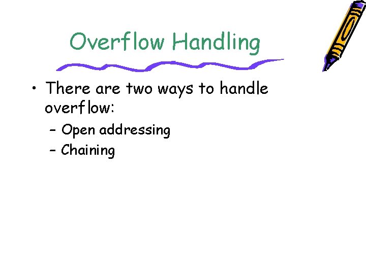 Overflow Handling • There are two ways to handle overflow: – Open addressing –