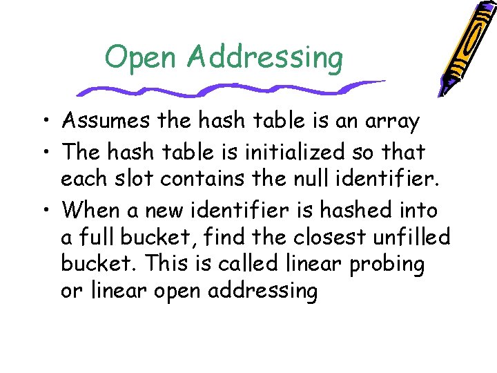 Open Addressing • Assumes the hash table is an array • The hash table