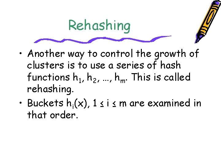 Rehashing • Another way to control the growth of clusters is to use a