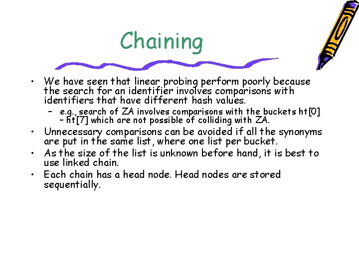 Chaining • We have seen that linear probing perform poorly because the search for