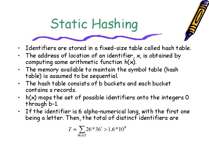 Static Hashing • Identifiers are stored in a fixed-size table called hash table. •