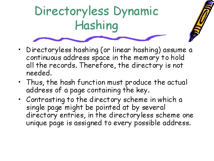 Directoryless Dynamic Hashing • Directoryless hashing (or linear hashing) assume a continuous address space