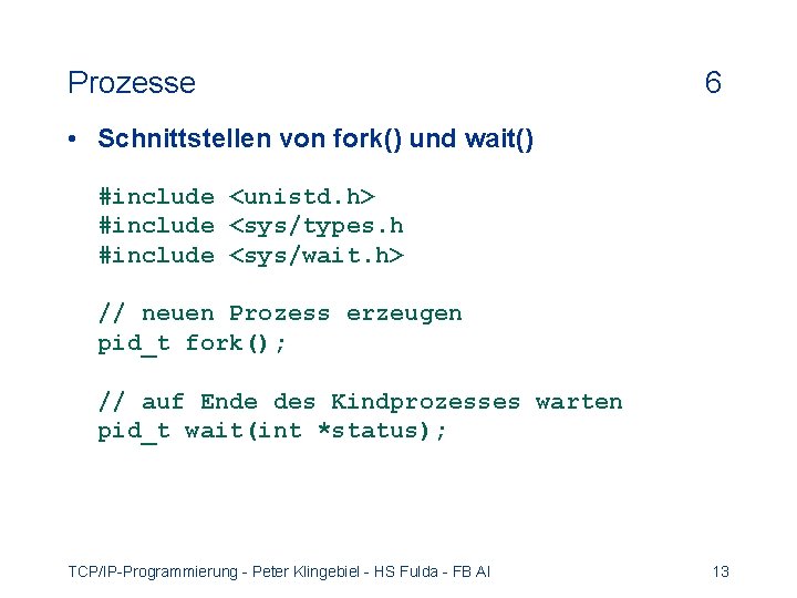 Prozesse 6 • Schnittstellen von fork() und wait() #include <unistd. h> #include <sys/types. h