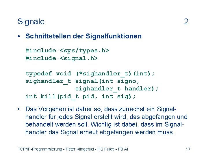 Signale 2 • Schnittstellen der Signalfunktionen #include <sys/types. h> #include <signal. h> typedef void