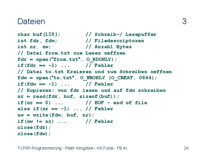 Dateien 3 char buf[128]; // Schreib-/ Lesepuffer int fdr, fdw; // Filedescriptoren int nr,