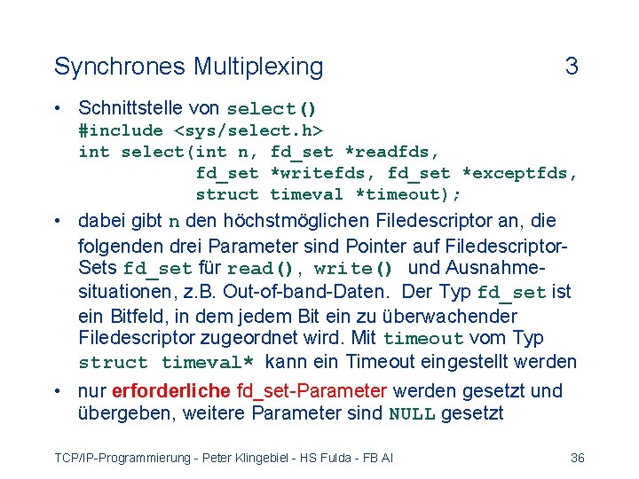 Synchrones Multiplexing 3 • Schnittstelle von select() #include <sys/select. h> int select(int n, fd_set