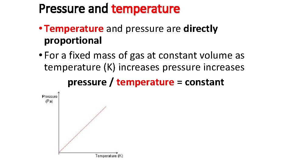 Pressure and temperature • Temperature and pressure are directly proportional • For a fixed