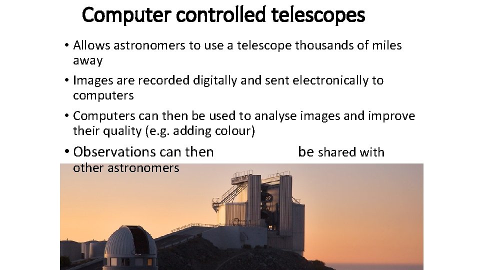Computer controlled telescopes • Allows astronomers to use a telescope thousands of miles away