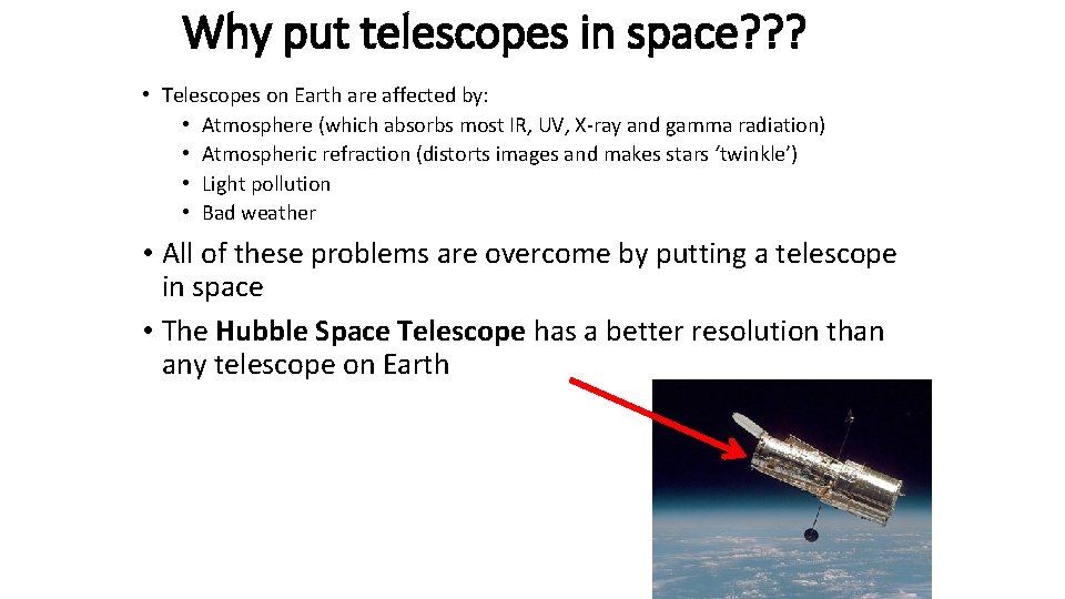 Why put telescopes in space? ? ? • Telescopes on Earth are affected by: