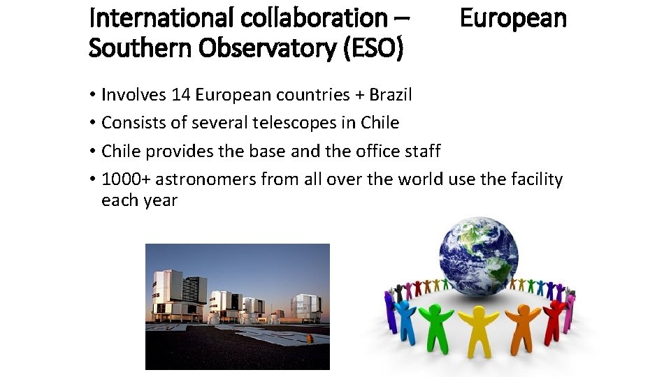 International collaboration – Southern Observatory (ESO) European • Involves 14 European countries + Brazil
