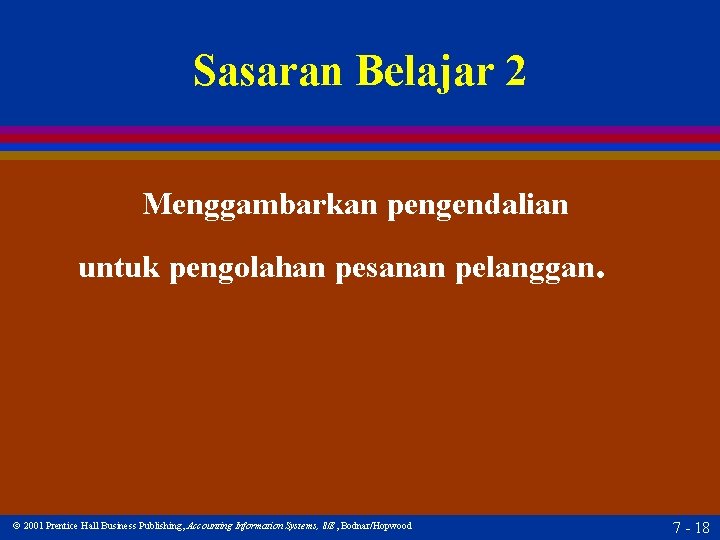 Sasaran Belajar 2 Menggambarkan pengendalian untuk pengolahan pesanan pelanggan. 2001 Prentice Hall Business Publishing,