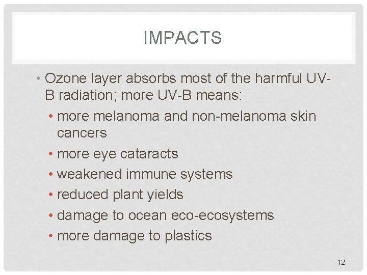 IMPACTS • Ozone layer absorbs most of the harmful UVB radiation; more UV-B means: