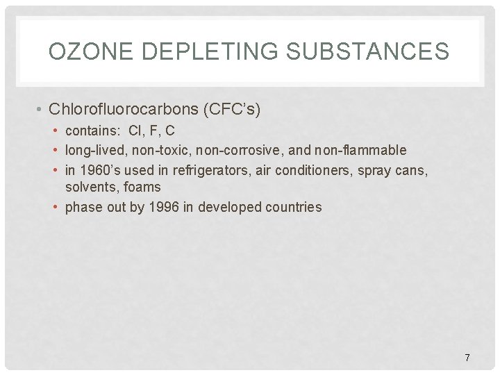 OZONE DEPLETING SUBSTANCES • Chlorofluorocarbons (CFC’s) • contains: Cl, F, C • long-lived, non-toxic,