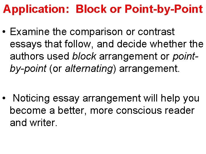 Application: Block or Point-by-Point • Examine the comparison or contrast essays that follow, and