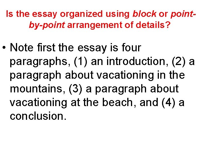 Is the essay organized using block or pointby-point arrangement of details? • Note first