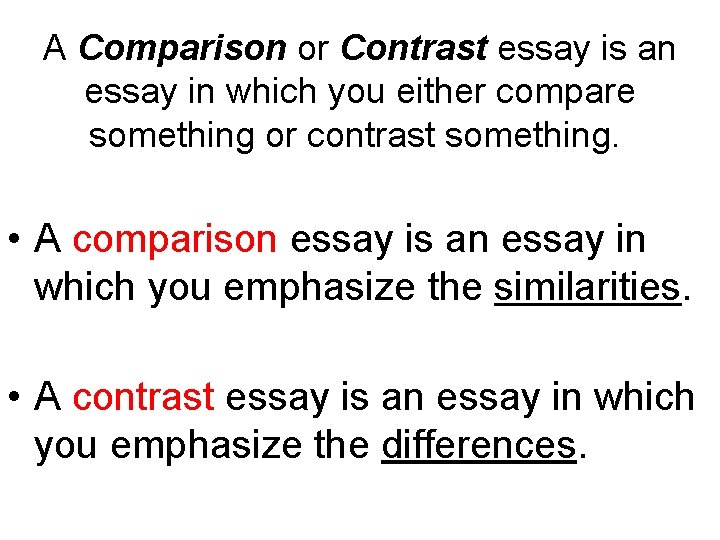 A Comparison or Contrast essay is an essay in which you either compare something