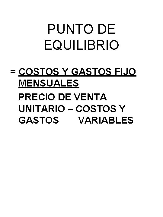 PUNTO DE EQUILIBRIO = COSTOS Y GASTOS FIJO MENSUALES PRECIO DE VENTA UNITARIO –