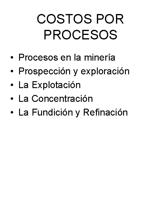 COSTOS POR PROCESOS • • • Procesos en la minería Prospección y exploración La