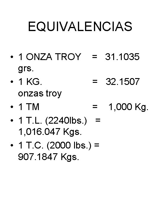 EQUIVALENCIAS • 1 ONZA TROY = 31. 1035 grs. • 1 KG. = 32.