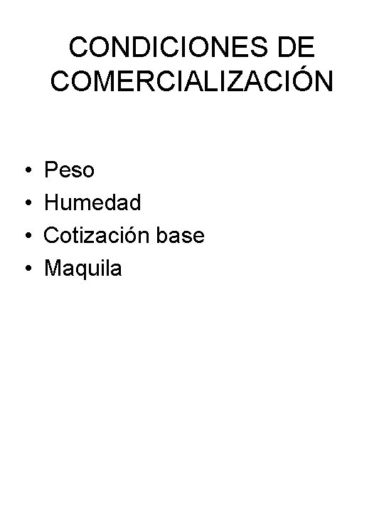 CONDICIONES DE COMERCIALIZACIÓN • • Peso Humedad Cotización base Maquila 