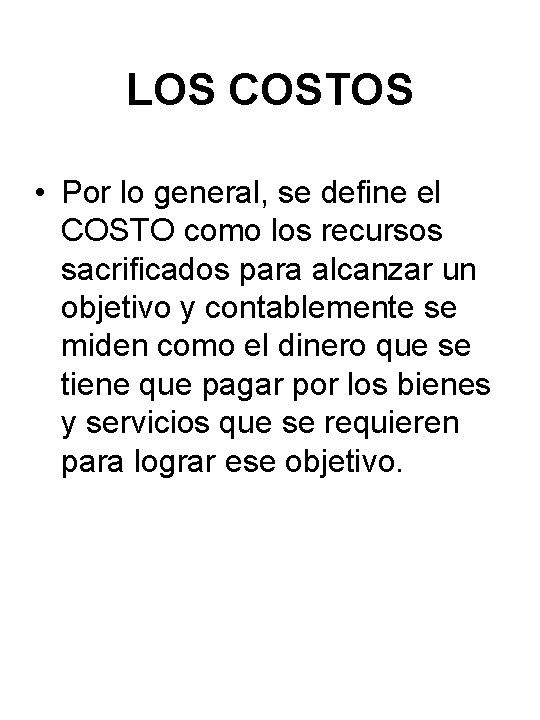 LOS COSTOS • Por lo general, se define el COSTO como los recursos sacrificados