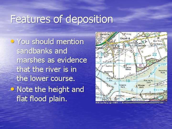 Features of deposition • You should mention sandbanks and marshes as evidence that the