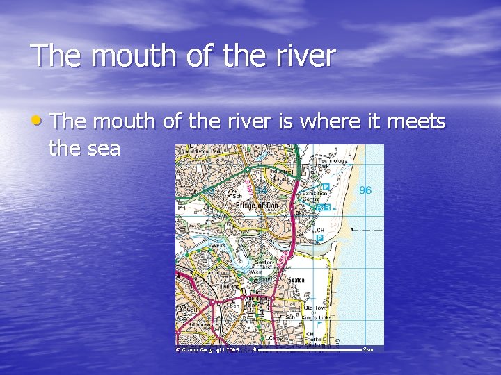 The mouth of the river • The mouth of the river is where it