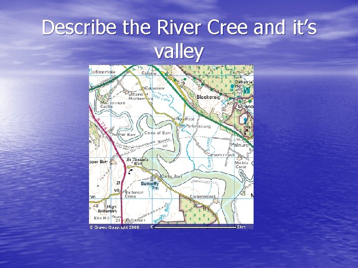 Describe the River Cree and it’s valley 