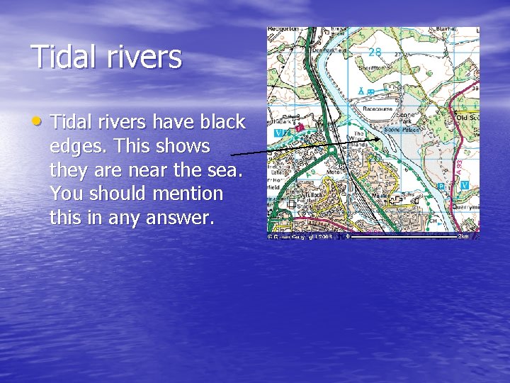 Tidal rivers • Tidal rivers have black edges. This shows they are near the