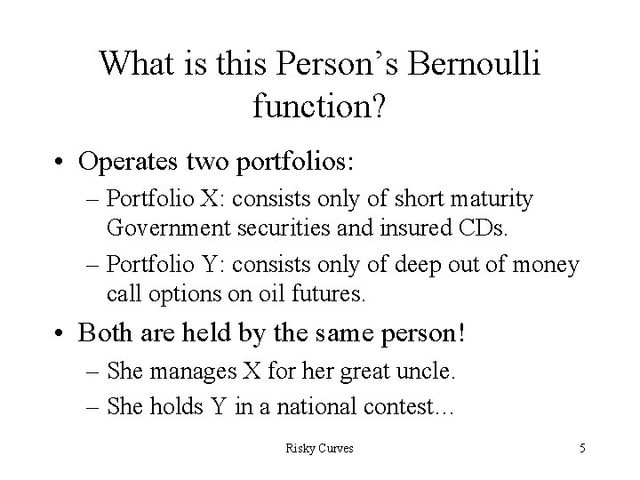 What is this Person’s Bernoulli function? • Operates two portfolios: – Portfolio X: consists