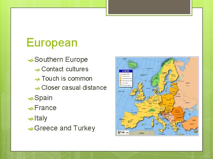 European Southern Europe Contact cultures Touch is common Closer casual distance Spain France Italy