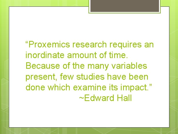 “Proxemics research requires an inordinate amount of time. Because of the many variables present,