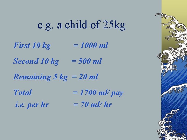  e. g. a child of 25 kg First 10 kg = 1000 ml