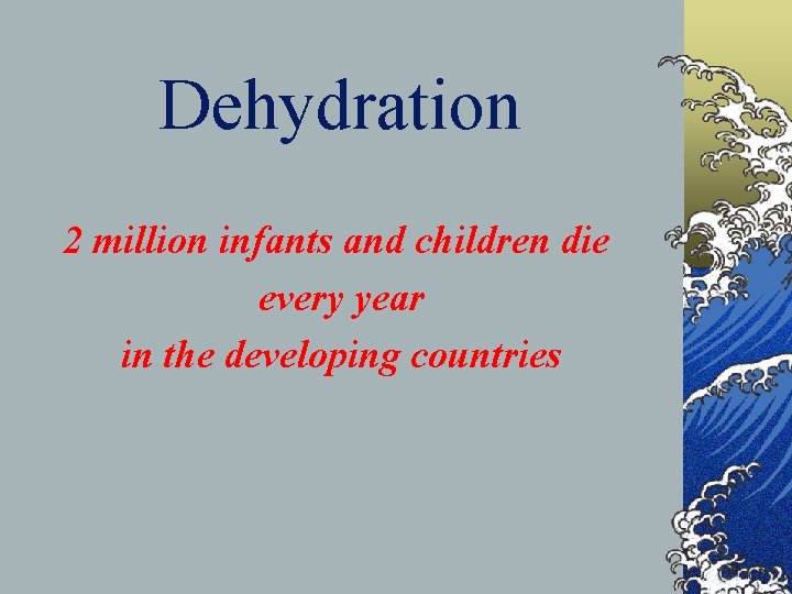 Dehydration 2 million infants and children die every year in the developing countries 