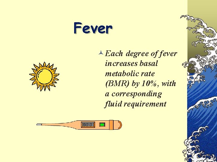 Fever © Each degree of fever increases basal metabolic rate (BMR) by 10%, with