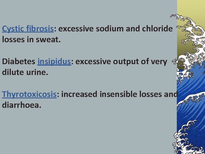 Cystic fibrosis: excessive sodium and chloride losses in sweat. Diabetes insipidus: excessive output of
