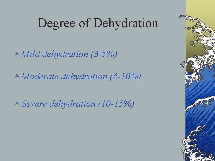 Degree of Dehydration ©Mild dehydration (3 -5%) ©Moderate dehydration (6 -10%) ©Severe dehydration (10