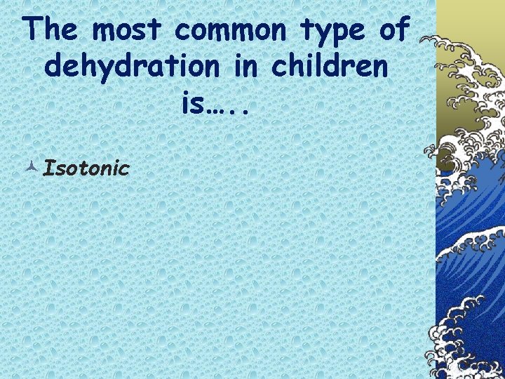 The most common type of dehydration in children is…. . ©Isotonic 