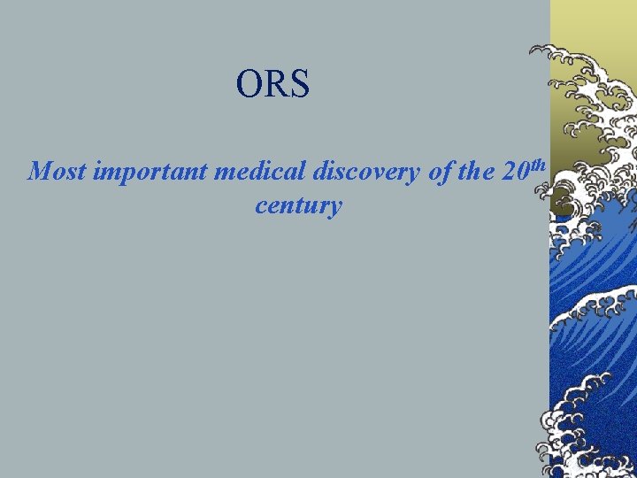 ORS Most important medical discovery of the 20 th century 