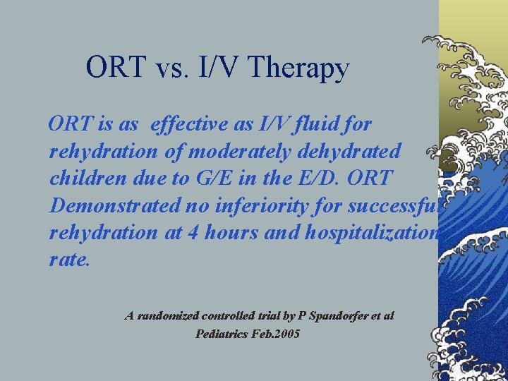 ORT vs. I/V Therapy ORT is as effective as I/V fluid for rehydration of