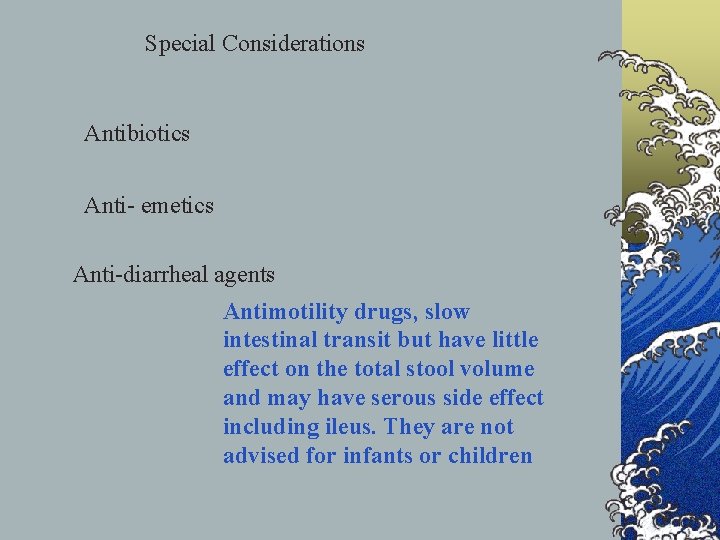 Special Considerations Antibiotics Anti- emetics Anti-diarrheal agents Antimotility drugs, slow intestinal transit but have