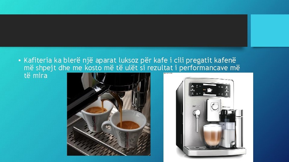  • Kafiteria ka blerë një aparat luksoz për kafe i cili pregatit kafenë