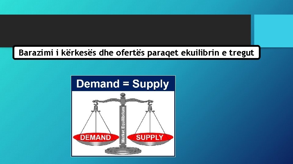 Barazimi i kërkesës dhe ofertës paraqet ekuilibrin e tregut 