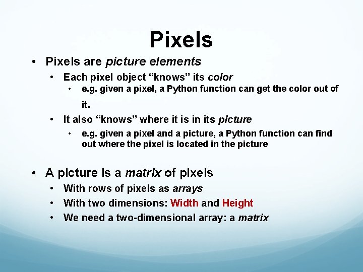 Pixels • Pixels are picture elements • Each pixel object “knows” its color •